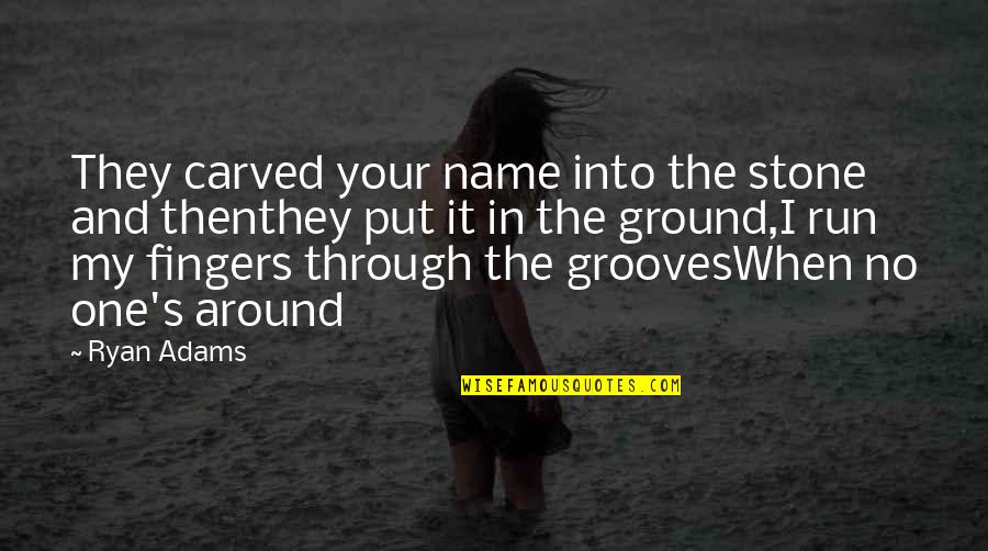 Far Cry Quotes By Ryan Adams: They carved your name into the stone and