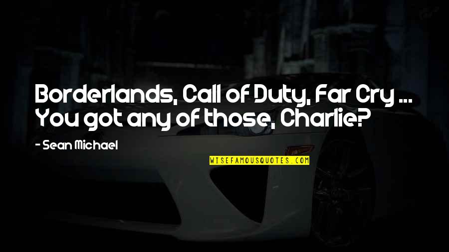 Far Cry Quotes By Sean Michael: Borderlands, Call of Duty, Far Cry ... You