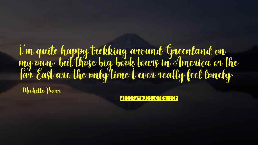 Far East Quotes By Michelle Paver: I'm quite happy trekking around Greenland on my