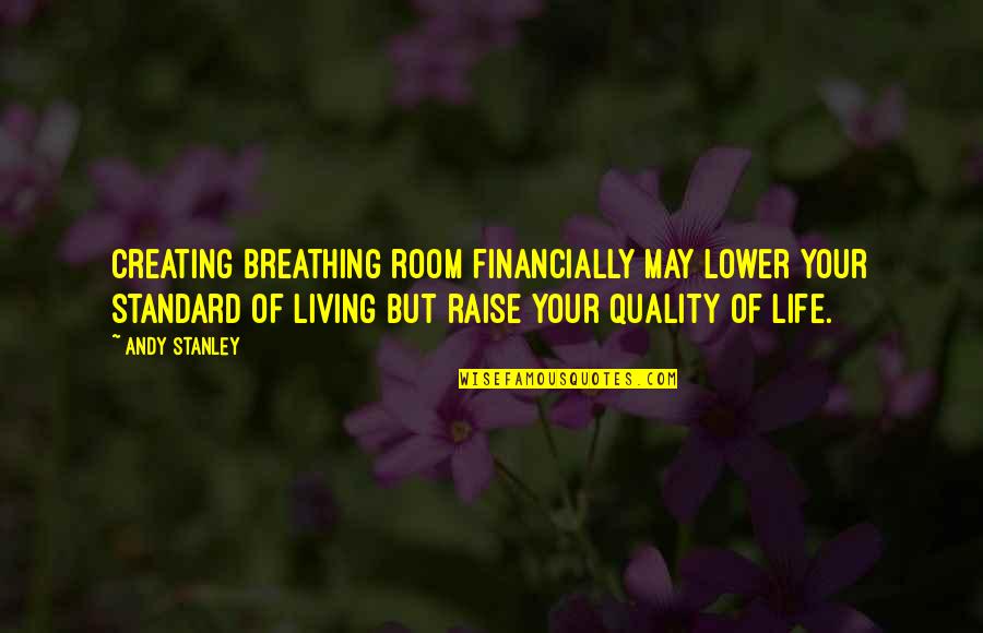 Far Far Away Land Quotes By Andy Stanley: Creating breathing room financially may lower your standard