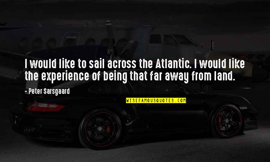 Far Far Away Land Quotes By Peter Sarsgaard: I would like to sail across the Atlantic.