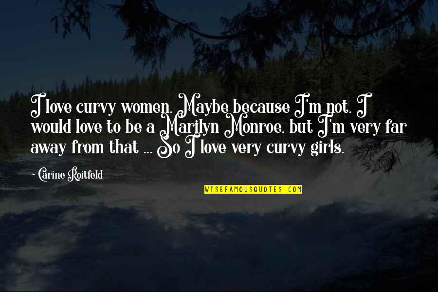Far Far Away Love Quotes By Carine Roitfeld: I love curvy women. Maybe because I'm not.