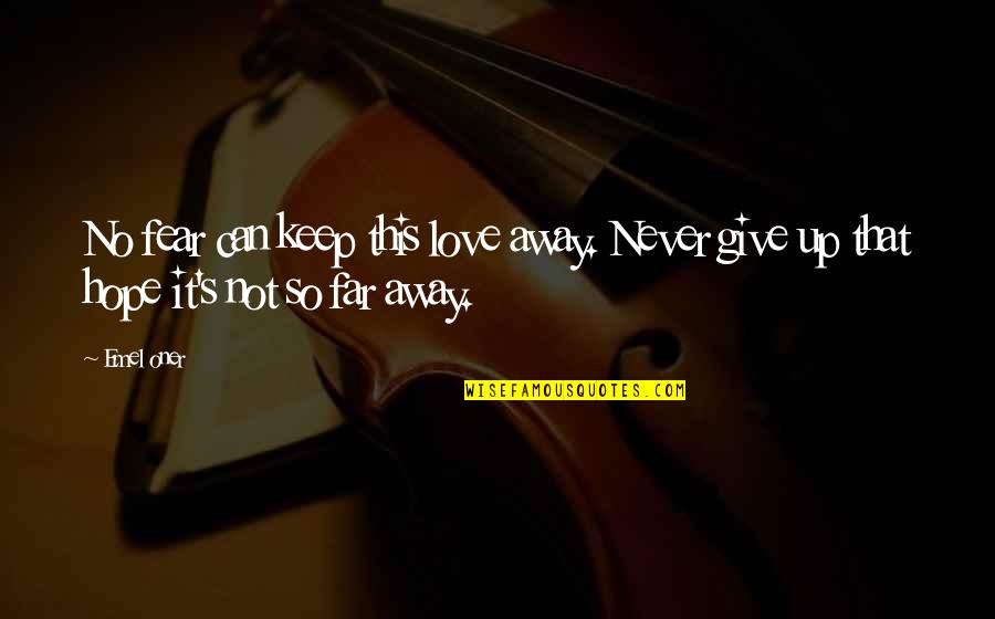 Far Far Away Love Quotes By Emel Oner: No fear can keep this love away. Never