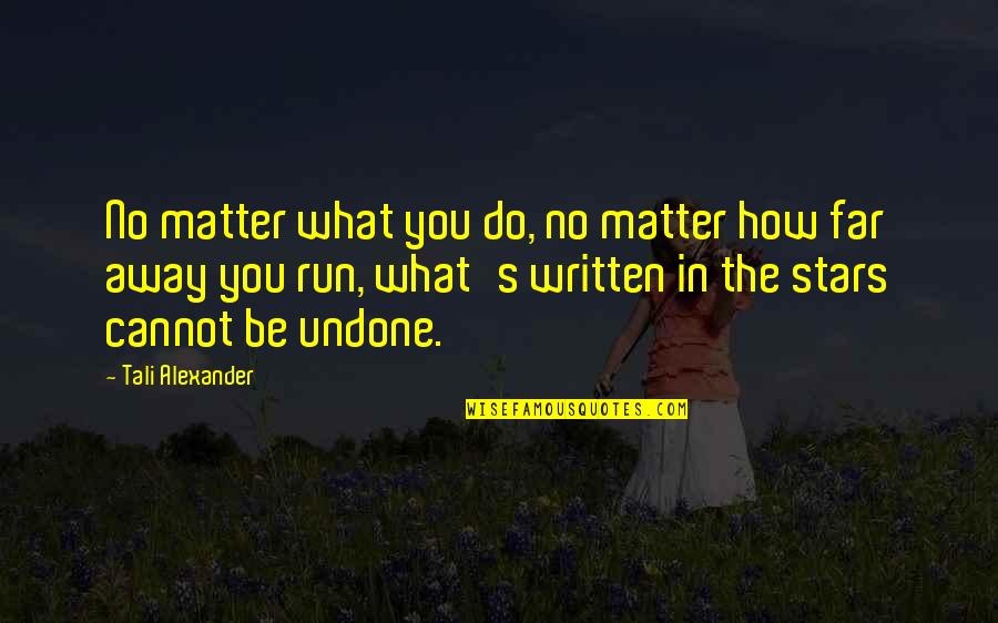 Far Far Away Love Quotes By Tali Alexander: No matter what you do, no matter how