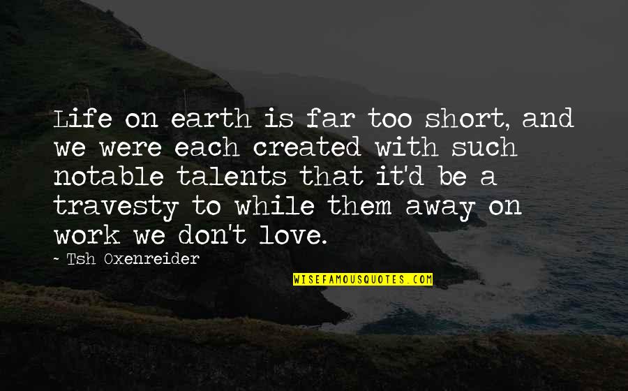 Far Far Away Love Quotes By Tsh Oxenreider: Life on earth is far too short, and