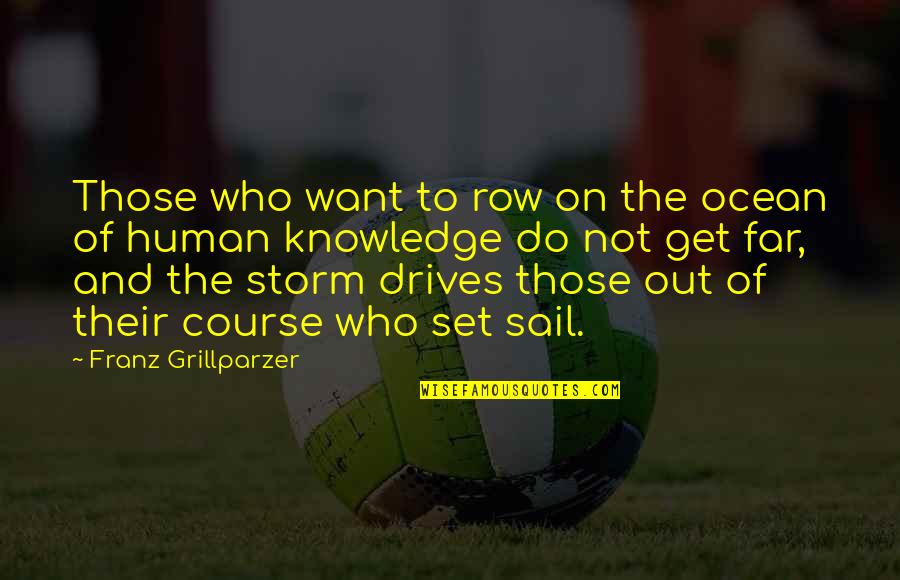 Far Far Out Quotes By Franz Grillparzer: Those who want to row on the ocean Far Far Out Quotes By Franz Grillparzer: Those who want to row on the ocean
