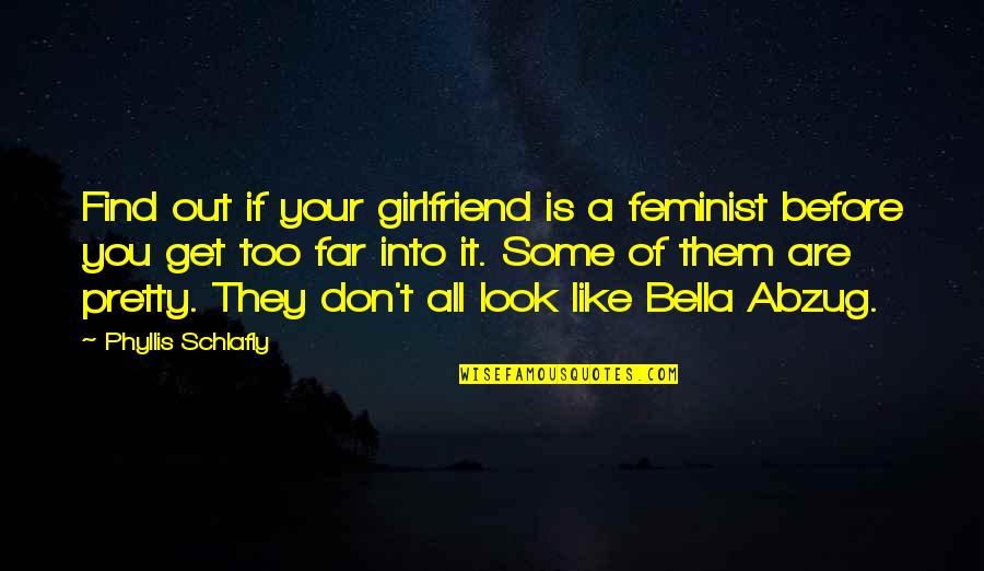 Far Far Out Quotes By Phyllis Schlafly: Find out if your girlfriend is a feminist Far Far Out Quotes By Phyllis Schlafly: Find out if your girlfriend is a feminist
