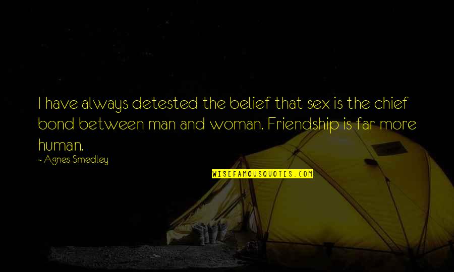 Far Friendship Quotes By Agnes Smedley: I have always detested the belief that sex