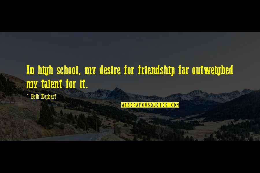 Far Friendship Quotes By Beth Kephart: In high school, my desire for friendship far