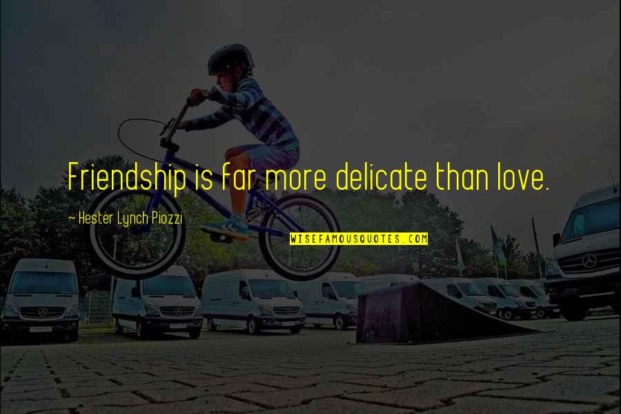 Far Friendship Quotes By Hester Lynch Piozzi: Friendship is far more delicate than love.