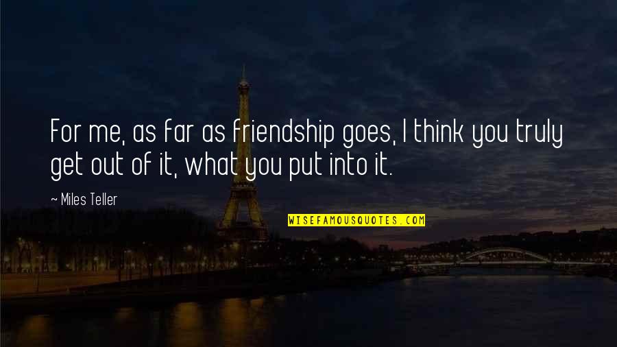 Far Friendship Quotes By Miles Teller: For me, as far as friendship goes, I