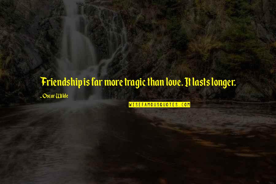 Far Friendship Quotes By Oscar Wilde: Friendship is far more tragic than love. It