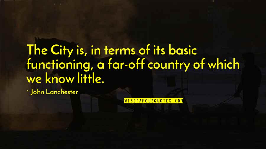 Far From City Quotes By John Lanchester: The City is, in terms of its basic