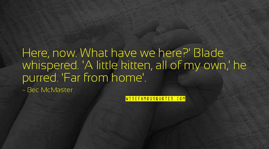 Far From Home Quotes By Bec McMaster: Here, now. What have we here?' Blade whispered.