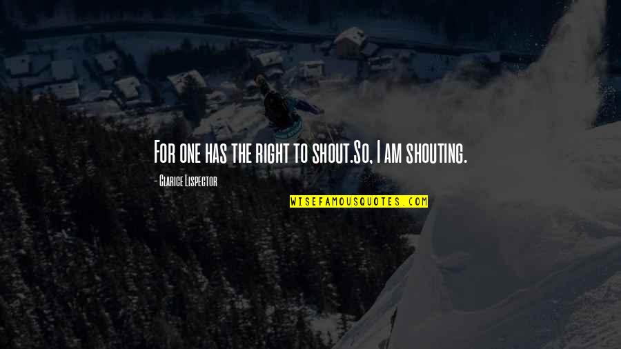 Far From Madding Crowd Quotes By Clarice Lispector: For one has the right to shout.So, I