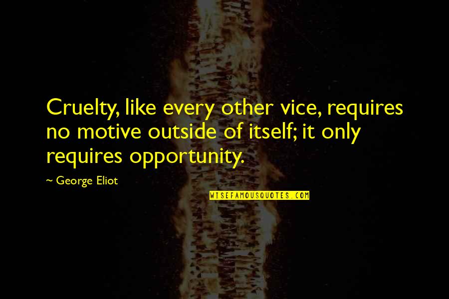 Far From Madding Crowd Quotes By George Eliot: Cruelty, like every other vice, requires no motive Far From Madding Crowd Quotes By George Eliot: Cruelty, like every other vice, requires no motive