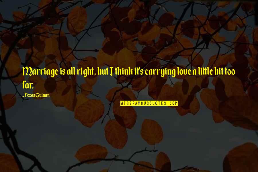 Far From My Love Quotes By Texas Guinan: Marriage is all right, but I think it's