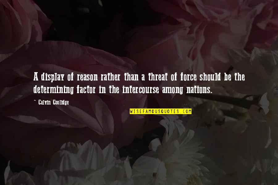 Far From The Madding Crowd Boldwood Quotes By Calvin Coolidge: A display of reason rather than a threat