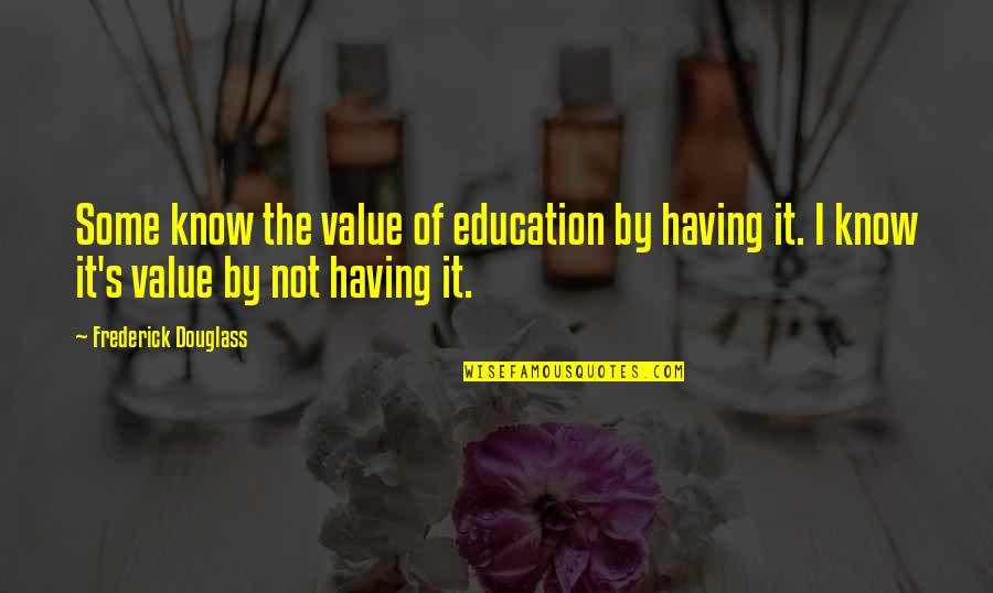 Far From The Madding Crowd Boldwood Quotes By Frederick Douglass: Some know the value of education by having
