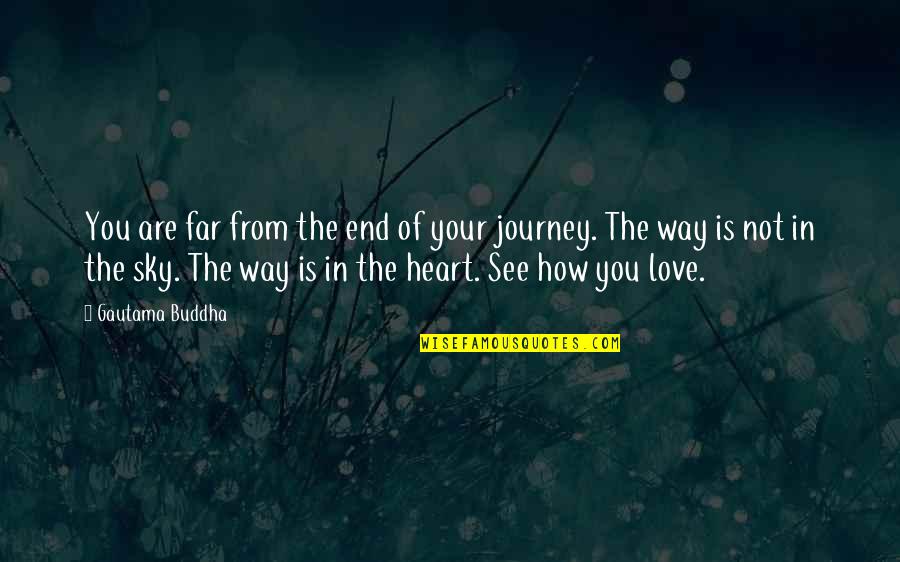 Far From Your Love Quotes By Gautama Buddha: You are far from the end of your