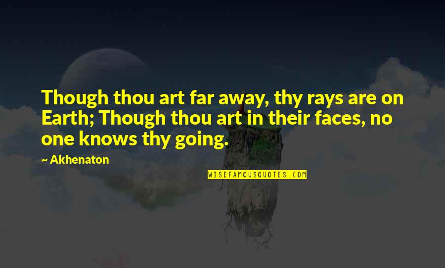 Far Going Quotes By Akhenaton: Though thou art far away, thy rays are