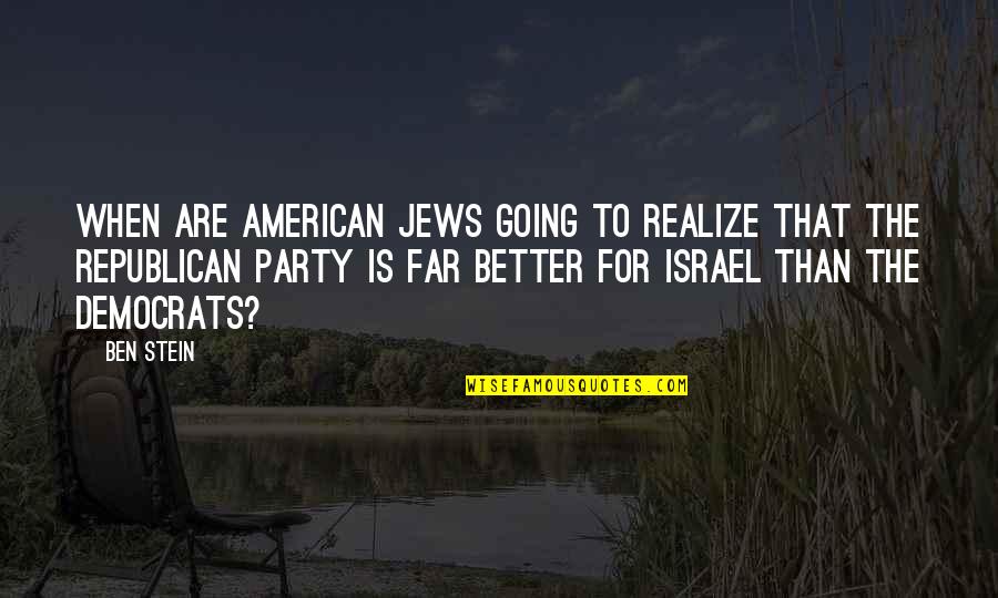 Far Going Quotes By Ben Stein: When are American Jews going to realize that