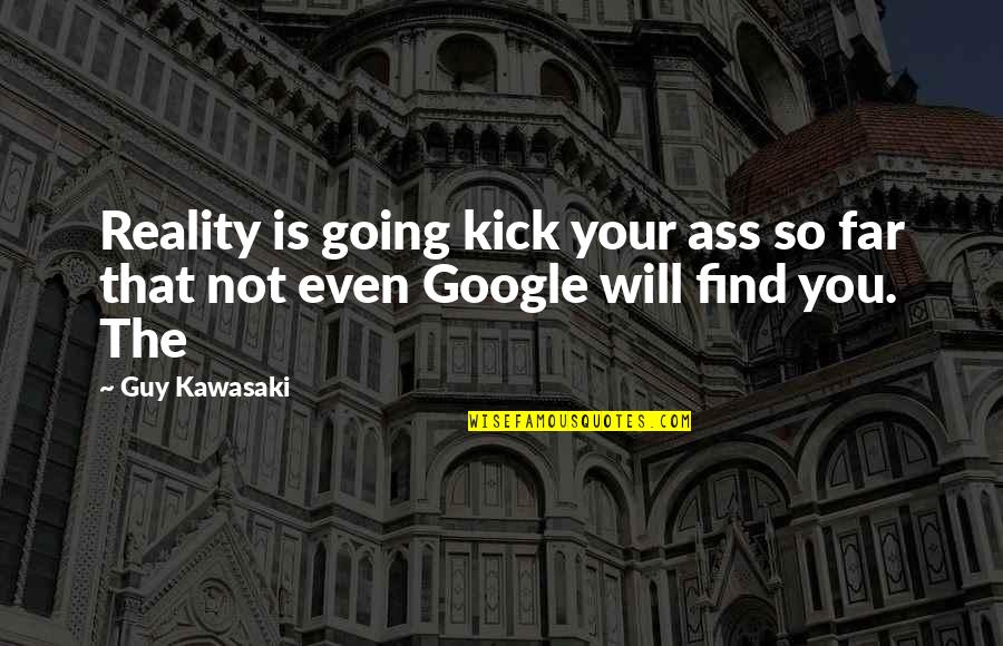 Far Going Quotes By Guy Kawasaki: Reality is going kick your ass so far