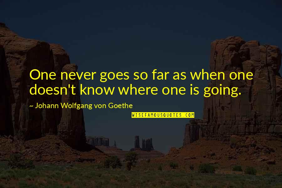 Far Going Quotes By Johann Wolfgang Von Goethe: One never goes so far as when one