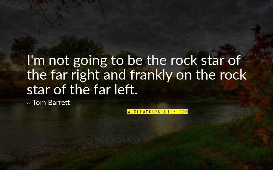 Far Going Quotes By Tom Barrett: I'm not going to be the rock star