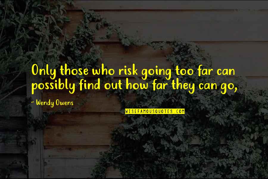 Far Going Quotes By Wendy Owens: Only those who risk going too far can