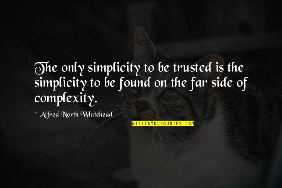 Far North Quotes By Alfred North Whitehead: The only simplicity to be trusted is the