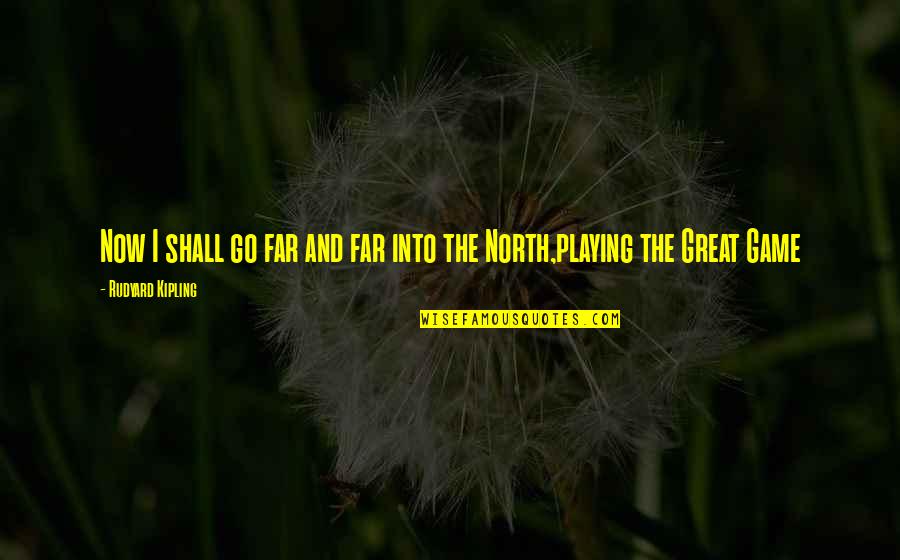 Far North Quotes By Rudyard Kipling: Now I shall go far and far into