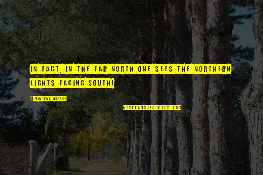 Far North Quotes By Vincent Massey: In fact, in the far North one sees