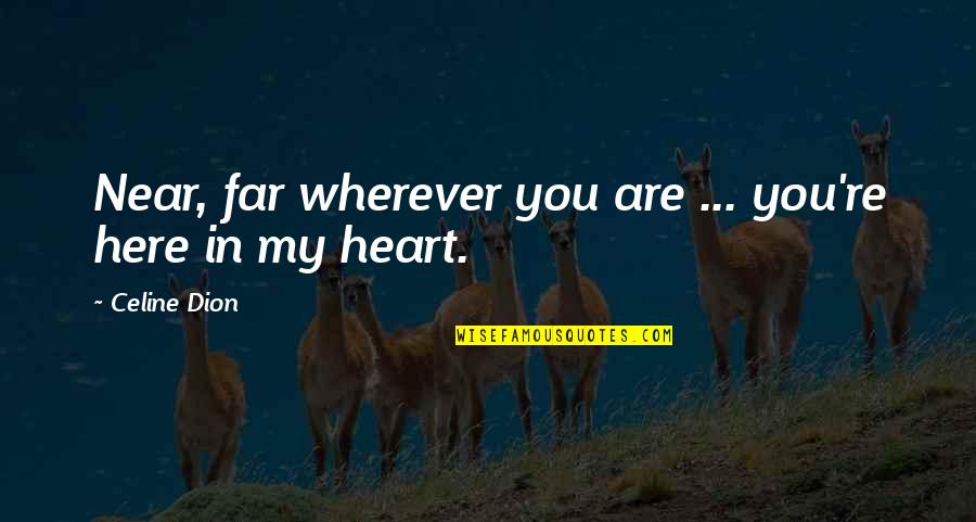 Far Or Near Quotes By Celine Dion: Near, far wherever you are ... you're here
