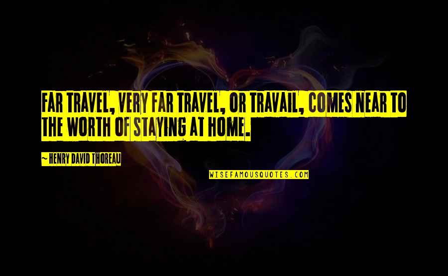 Far Or Near Quotes By Henry David Thoreau: Far travel, very far travel, or travail, comes