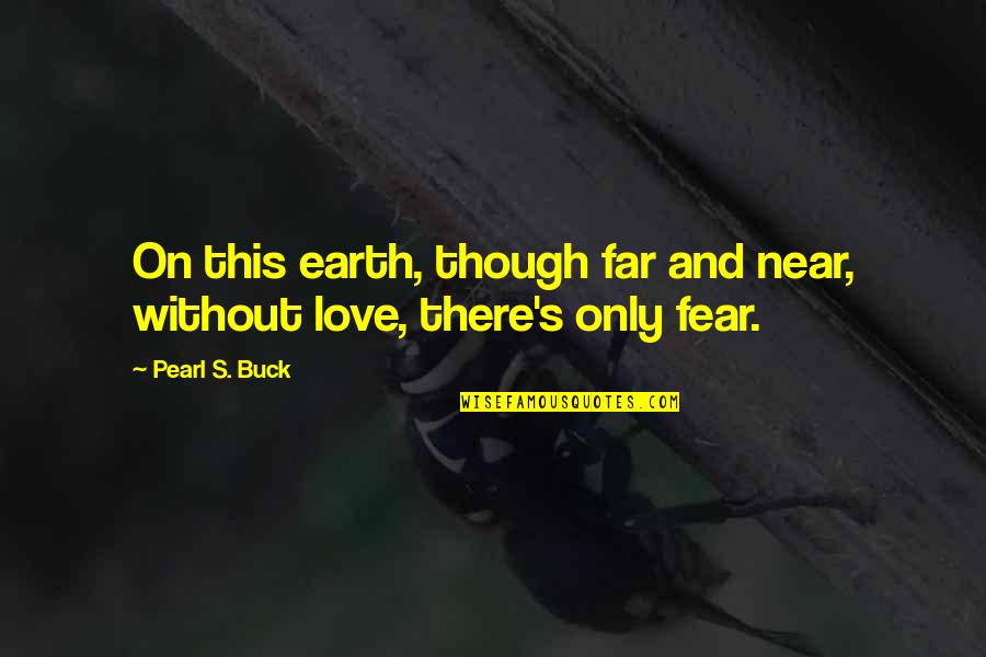 Far Or Near Quotes By Pearl S. Buck: On this earth, though far and near, without