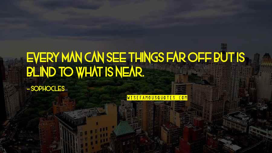 Far Or Near Quotes By Sophocles: Every man can see things far off but