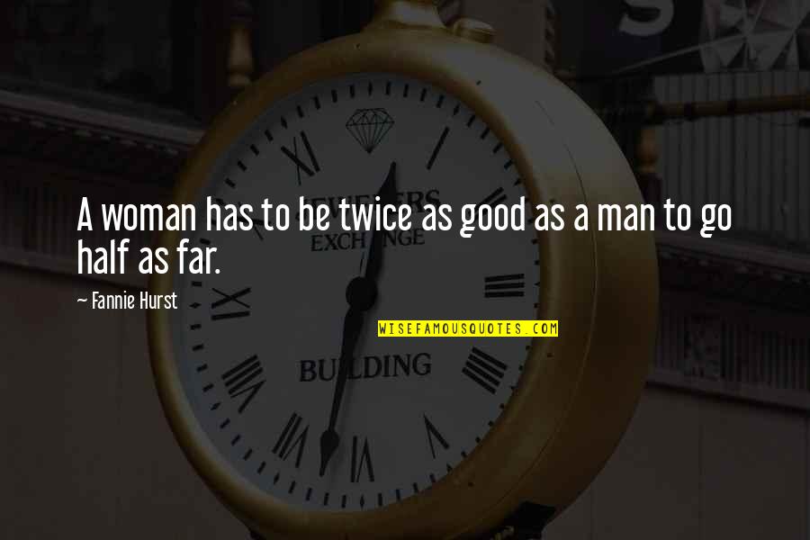 Far Out Man Quotes By Fannie Hurst: A woman has to be twice as good