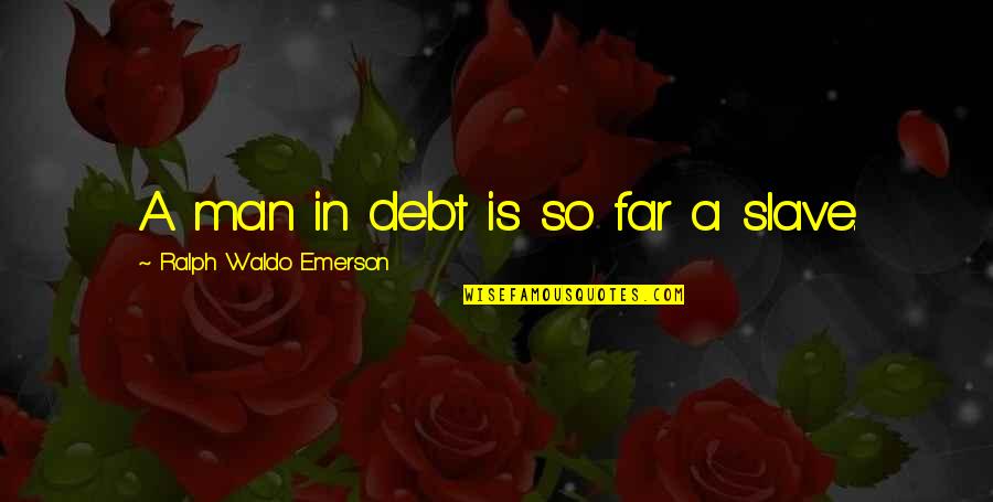 Far Out Man Quotes By Ralph Waldo Emerson: A man in debt is so far a