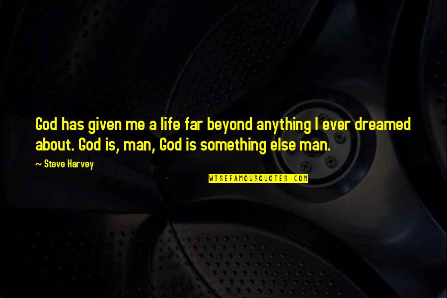 Far Out Man Quotes By Steve Harvey: God has given me a life far beyond