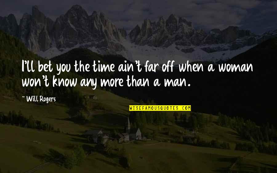 Far Out Man Quotes By Will Rogers: I'll bet you the time ain't far off