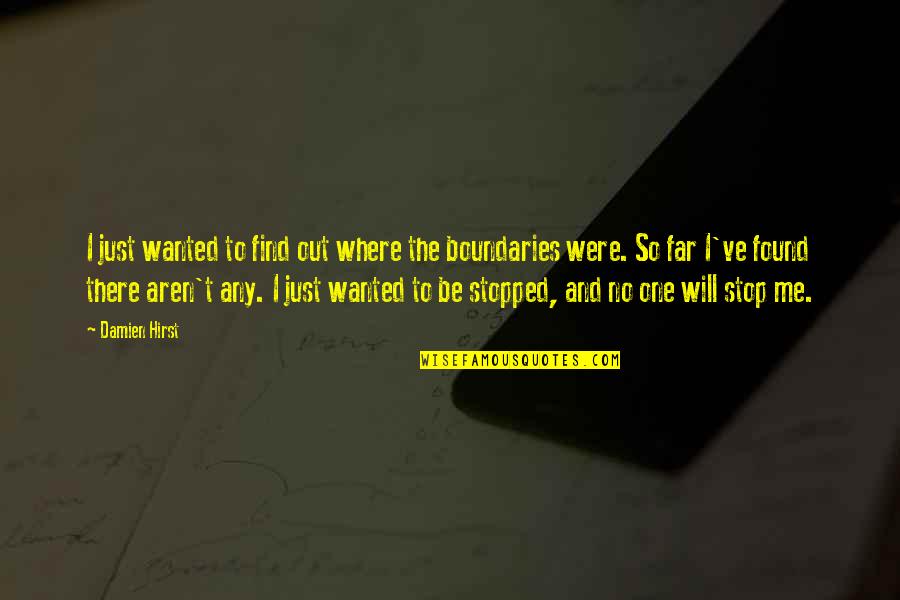 Far Out Quotes By Damien Hirst: I just wanted to find out where the Far Out Quotes By Damien Hirst: I just wanted to find out where the