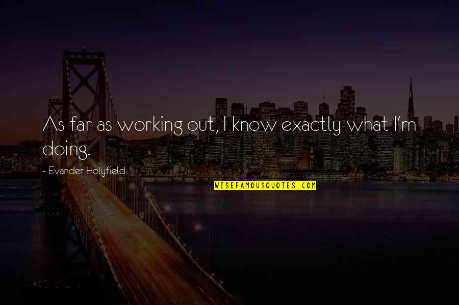 Far Out Quotes By Evander Holyfield: As far as working out, I know exactly Far Out Quotes By Evander Holyfield: As far as working out, I know exactly