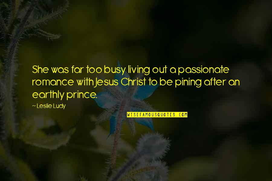 Far Out Quotes By Leslie Ludy: She was far too busy living out a Far Out Quotes By Leslie Ludy: She was far too busy living out a