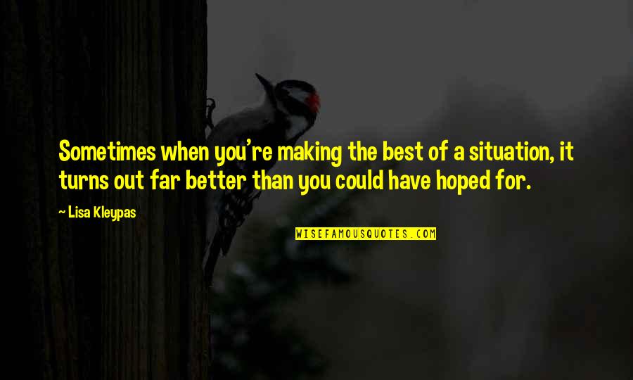 Far Out Quotes By Lisa Kleypas: Sometimes when you're making the best of a Far Out Quotes By Lisa Kleypas: Sometimes when you're making the best of a