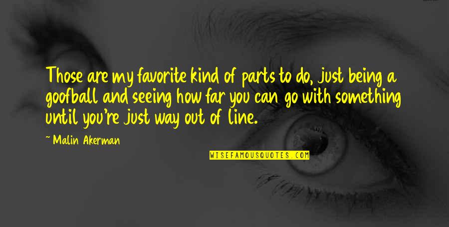 Far Out Quotes By Malin Akerman: Those are my favorite kind of parts to Far Out Quotes By Malin Akerman: Those are my favorite kind of parts to