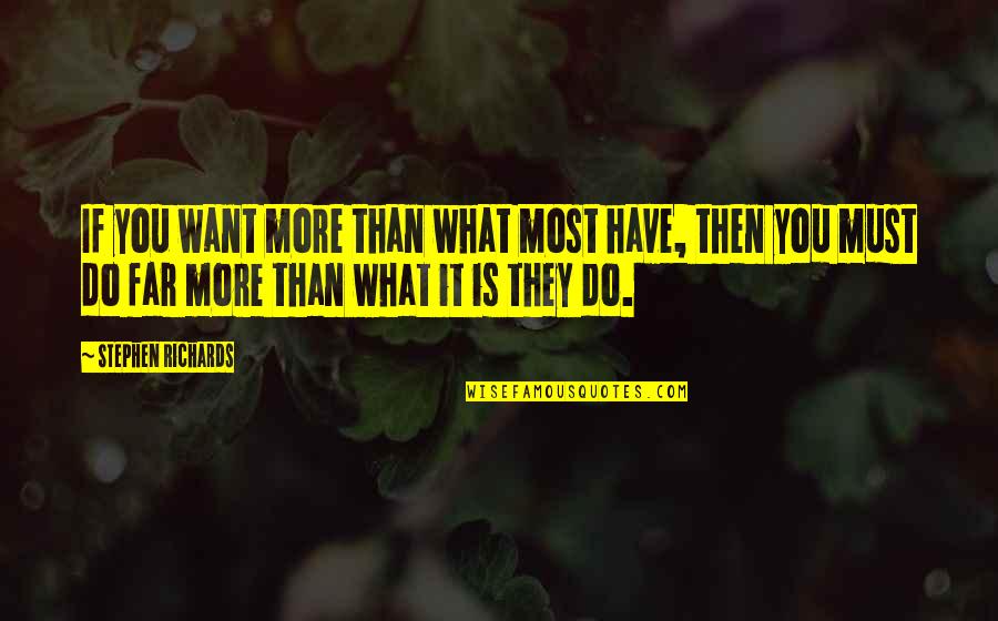 Far Out Quotes By Stephen Richards: If you want more than what most have, Far Out Quotes By Stephen Richards: If you want more than what most have,