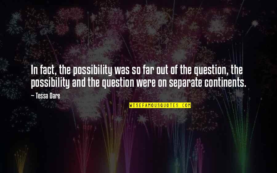 Far Out Quotes By Tessa Dare: In fact, the possibility was so far out