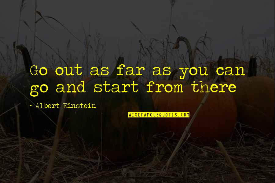 Far Out There Quotes By Albert Einstein: Go out as far as you can go