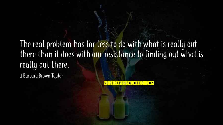 Far Out There Quotes By Barbara Brown Taylor: The real problem has far less to do